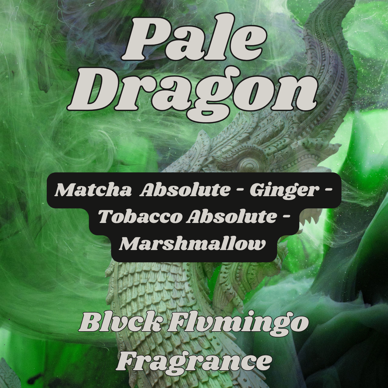 Digital cover art for 'Pale Dragon' fragrance, featuring a green dragon statue surrounded by swirling green smoke, with text listing scent notes: Matcha Absolute, Ginger, Tobacco Absolute, and Marshmallow, and 'Blck Flvmingo Fragrance'.